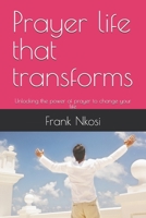 Prayer life that transforms: Unlocking the power of prayer to change your life B0G4SJRWBV Book Cover