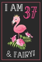 I Am 37 & Fairy!: 37th Happy Birthday, 37 Years Old Flamingo Journal Notebook, Great 37 years Old Girl Birthday Gifts 169949536X Book Cover