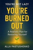 You’re Not Lazy, You’re Burned Out: A Realistic Plan for Restoring Yourself B0FJG2VLTR Book Cover