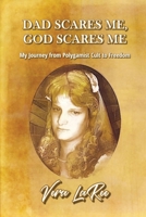 DAD SCARES ME, GOD SCARES ME: My Journey from Polygamist Cult to Freedom 1938984293 Book Cover