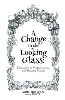 A Change in the Looking Glass : Discussions on Media Literacy and Meaning Making 179382472X Book Cover