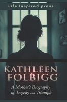 Kathleen Folbigg A Mother’s Biography of Tragedy and Triumph (Inspiring Life Stories of Resilience, Survival, Abuse and Freedom) B0DR83R96M Book Cover