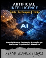 Artificial Intelligence Tools, Techniques & Tricks: Practical Prompt Engineering Strategies for Businesses, Organizations & Research B0HDJY7MPR Book Cover