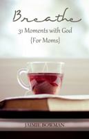Breathe: 31 Moments with God for Moms 099123250X Book Cover