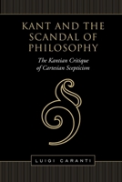 Kant and the Scandal of Philosophy: The Kantian Critique of Cartesian Scepticism 1487525516 Book Cover