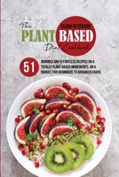 The Plant Based Diet Cookbook: 51 Inspired And Effortless Recipes On A Totally Plant Based Ingredients, On A Budget, For Beginners To Advanced Users 1801684901 Book Cover