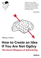 How to Create an Idea If You Are Not Ogilvy: The Secret Weapons of Advertising 3838212339 Book Cover