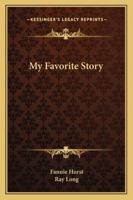 My Favorite Story: By Fannie Hurst, Sir Philip Gibbs, Ring W. Lardner, W. Somerset Maugham, Montague Glass, Robert Hichens 1417943688 Book Cover