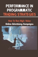 Performance In Programmatic Trading Strategies: How To Run High-Value Online Advertising Campaigns: Performance In Programmatic Trading B09CRLTV6H Book Cover