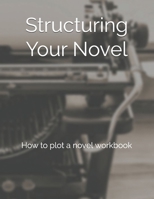 Structuring Your Novel: How to plot a novel workbook 1691872644 Book Cover