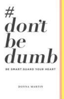 #Dontbedumb: Be Smart... Guard Your Heart 1984389734 Book Cover