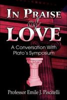 In Praise of Love: A Conversation with Plato's Symposium 1413785425 Book Cover