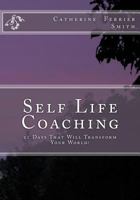 Self Life Coaching: 21 Days That Will Transform Your World! 1439226229 Book Cover
