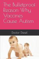 The Bulletproof Reason Why Vaccines Cause Autism 1097801071 Book Cover