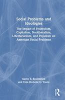 Social Problems and Ideologies: The Impact of Federalism, Capitalism, Neoliberalism, Libertarianism, and Populism on American Social Problems 1041148771 Book Cover
