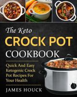 The Keto Crock Pot Cookbook: Quick and Easy Ketogenic Crock Pot Recipes for Your Health 198134764X Book Cover