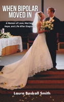 When Bipolar Moved In: A Memoir of Love, Marriage, Hope, and Life After Diagnosis B0H6C8HJNV Book Cover