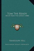Tom The Ready: Or Up From The Lowest 1165790793 Book Cover