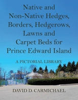 Native and Non-Native Hedges, Borders, Hedgerows, Lawns and Carpet Beds for Prince Edward Island: A Pictorial Library 1834181631 Book Cover