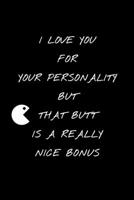 I Love You For Your Personality But That Butt Is A Really Nice Bonus: Valentine Day Gift For GirlFriend Or Wife Funny Black NoteBook ,Smart Lovers lined Journal - 6"x9" 1659708761 Book Cover
