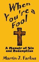 When You're a Fool: A Memoir of Sin and Redemption 1410769798 Book Cover