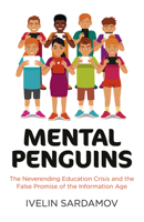 Mental Penguins: The Neverending Education Crisis and the False Promise of the Information Age 178535342X Book Cover
