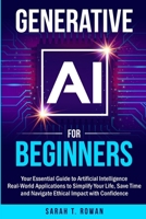 Generative AI for Beginners: Your Essential Guide to Artificial Intelligence: Real-World Applications to Simplify Your Life, Save Time and Navigate Ethical Impact with Confidence 1068281707 Book Cover