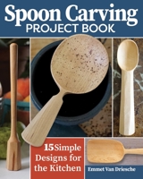 Spoon Carving Project Book: 15 Simple Designs for the Kitchen (Fox Chapel Publishing) Skill-Building Woodcarving Projects for Beginner to Intermediate Carvers for Spoons, Scoops, Dippers, and More 1497102979 Book Cover