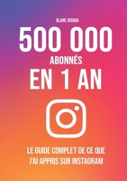 500 000 abonnés en 1 an - Le guide complet de ce que j'ai appris sur Instagram (French Edition) 3690487072 Book Cover