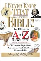 I Never Knew That Was in the Bible: The Ultimate A to Z Resource Series (Nelson's a to Z Series) 0785213783 Book Cover