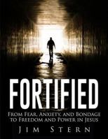 Fortified: From Fear, Anxiety, and Bondage to Freedom and Power in Jesus 0692596674 Book Cover