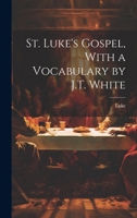 St. Luke's Gospel, with a Vocabulary by J.T. White 1020087773 Book Cover