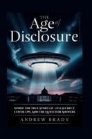 The Age of Disclosure: Inside The True Story Of UFO Secrecy, Cover-Ups, And The Quest for Answers B0G46V2XNV Book Cover