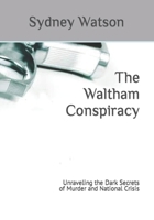 The Waltham Conspiracy: Unraveling the Dark Secrets of Murder and National Crisis B0CWF7KR7H Book Cover