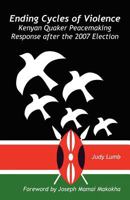 Ending Cycles of Violence: Kenyan Quaker Peacemaking Response after the 2007 Election 9768142405 Book Cover