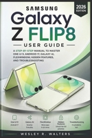 SAMSUNG GALAXY Z FLIP8 USER GUIDE: A STEP-BY-STEP MANUAL TO MASTER ONE UI 9, ANDROID 17, GALAXY AI, FLEXWINDOW, HIDDEN FEATURES, AND TROUBLESHOOTING B0HD6QW79J Book Cover