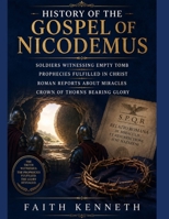 HISTORY OF THE GOSPEL OF NICODEMUS: Soldiers Witnessing Empty Tomb Prophecies Fulfilled In Christ Roman Reports About Miracles Crown Of Thorns Bearing Glory B0HBX3KVCY Book Cover