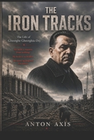 The Iron Tracks: The Life of Gheorghe Gheorghiu-Dej B0GZDXX53S Book Cover