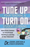 Tune Up Your Teaching and Turn on Student Learning: Move from Common to Transformed Teaching and Learning in Your Classroom 1630471445 Book Cover