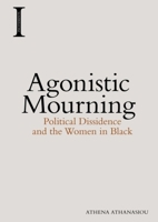 Agonistic Mourning: Political Dissidence and the Women in Black 1474420141 Book Cover
