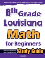 6th Grade Louisiana Math for Beginners: Standardized Testing and Home school Study Guide 163620225X Book Cover