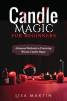 Candle Magic For Beginners: Advanced Methods to Practicing Wiccan Candle Magic 1088227864 Book Cover
