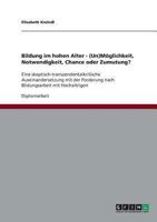 Bildung im hohen Alter. (Un)M�glichkeit, Notwendigkeit, Chance oder Zumutung?: Eine skeptisch-transzendentalkritische Auseinandersetzung mit der Forderung nach Bildungsarbeit mit Hochaltrigen 3640130650 Book Cover