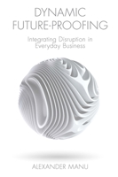 Dynamic Future-Proofing : Integrating Disruption in Everyday Business 1800435274 Book Cover