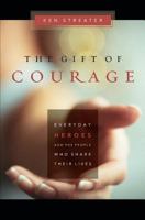 The Gift of Courage: Everyday Heroes and the People Who Share Their Lives 0989208907 Book Cover