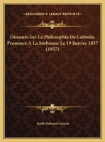 Discours Sur La Philosophie De Leibnitz, Prononce A La Sorbonne Le 19 Janvier 1857 (1857) 1149593180 Book Cover