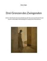 Drei Grenzen des Zwingenden: Leibniz´ Identität des Ununterscheidbaren, der Satz vom zureichenden Grund und der vollständige Individualbegriff im skeptischen Minimalismus (German Edition) 3696780154 Book Cover