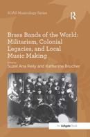 Brass Bands of the World: Militarism, Colonial Legacies, and Local Music Making 1138251216 Book Cover