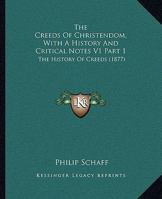 The Creeds of Christendom with A History and Critical Notes Volume I: The History of Creeds 1017252424 Book Cover