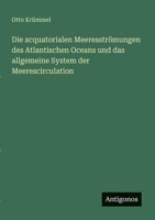 Die acquatorialen Meeresströmungen des Atlantischen Oceans und das allgemeine System der Meerescirculation (German Edition) 3386435939 Book Cover